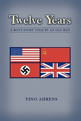 Twelve Years: A Boy's Story Told by an Old Man by Ahrens, Tino