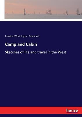 Camp and Cabin: Sketches of life and travel in the West by Raymond, Rossiter Worthington