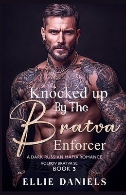 Knocked up by the Bratva Enforcer: A Dark Russian Mafia Romance by Daniels, Ellie