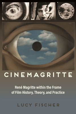 Cinemagritte: René Magritte Within the Frame of Film History, Theory, and Practice by Fischer, Lucy