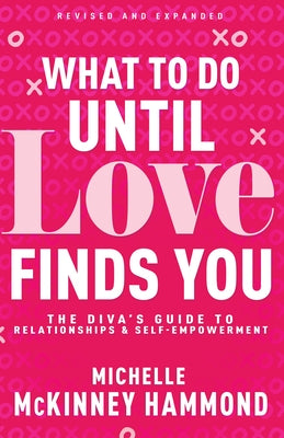What to Do Until Love Finds You: The Diva's Guide to Relationships and Self-Empowerment by McKinney Hammond, Michelle