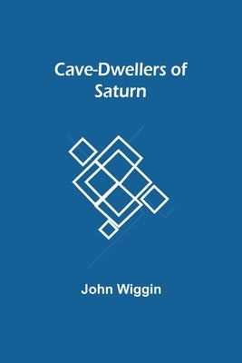 Cave-Dwellers Of Saturn by Wiggin, John