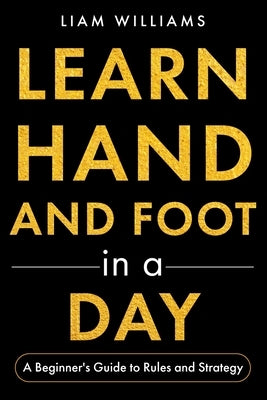 Learn Hand and Foot in a Day: A Beginner's Guide to Rules and Strategy by Williams, Liam