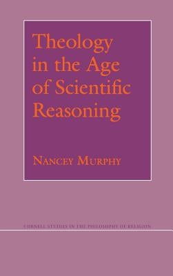 Theology in the Age of Scientific Reasoning by Murphy, Nancey