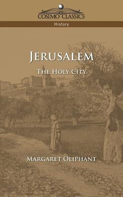 Jerusalem: The Holy City by Oliphant, Margaret Wilson