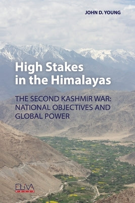 High Stakes in the Himalayas: The Second Kashmir War: National Objectives and Global Power by Young, John D.