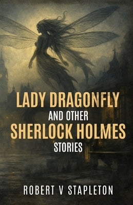 Lady Dragonfly and other Sherlock Holmes Stories by Stapleton, Robert V.