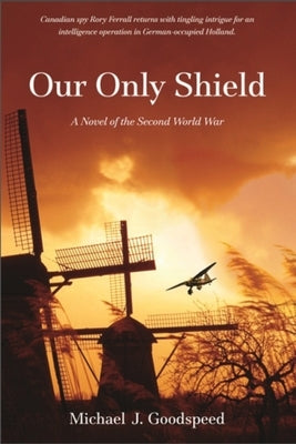 Our Only Shield: A Novel of the Second World War by Goodspeed, Michael J.