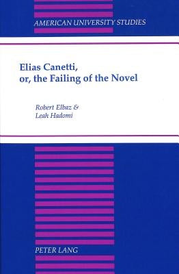 Elias Canetti, Or, the Failing of the Novel by Elbaz, Robert