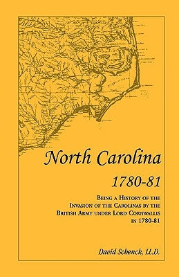 North Carolina 1780-81: Being a History of the Invasion of the Carolinas by the British Army under Lord Cornwallis in 1780-81 by Schenck LL D., David