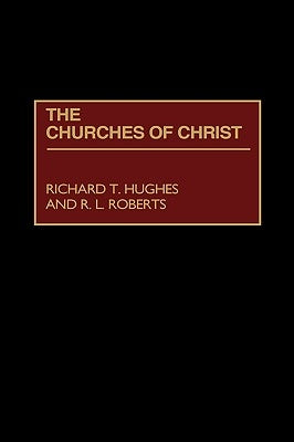 The Churches of Christ by Hughes, Richard T.