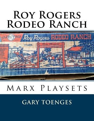 Roy Rogers - Rodeo Ranch: Marx Playsets by Toenges, Gary