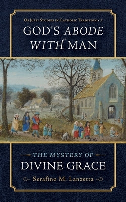 God's Abode with Man: The Mystery of Divine Grace by Lanzetta, Serafino M.