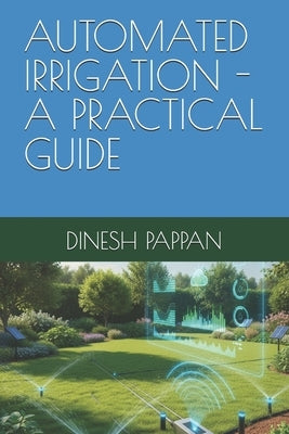 Automated Irrigation -A Practical Guide by Pappan, Dinesh