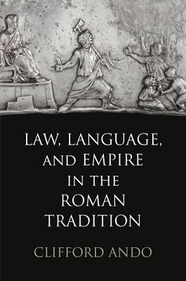 Law, Language, and Empire in the Roman Tradition by Ando, Clifford