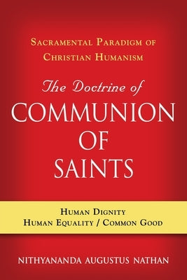 The Doctrine of COMMUNION OF SAINTS: Sacramental Paradigm of Christian Humanism by Nathan, Nithyananda Augustus