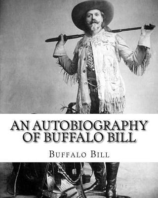 An autobiography of Buffalo Bill. By: Buffalo Bill, illustrated By: N. C. Wyeth: William Frederick Buffalo Bill Cody (February 26, 1846 - January 10, by Wyeth, N. C.