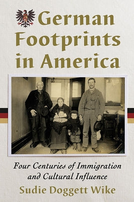 German Footprints in America: Four Centuries of Immigration and Cultural Influence by Wike, Sudie Doggett