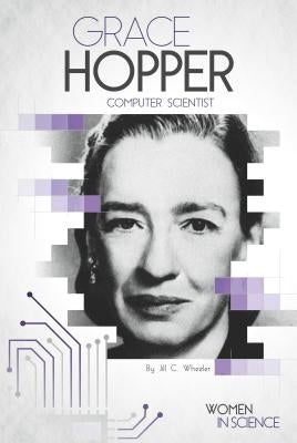 Grace Hopper: Computer Scientist: Computer Scientist by Wheeler, Jill C.