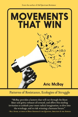 Movements That Win: Patterns of Resistance, Ecologies of Struggle by McBay, Aric