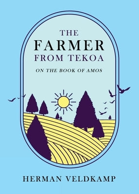 The Farmer from Tekoa: On the Book of Amos by Veldkamp, Herman
