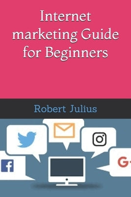 Internet Marketing Guide for Beginners by Julius, Robert
