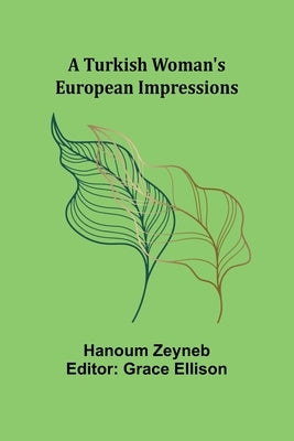 A Turkish Woman's European Impressions by Zeyneb, Hanoum