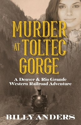 Murder at Toltec Gorge: A Denver & Rio Grande Western Railroad Adventure by Anders, Billy