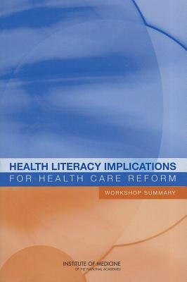 Health Literacy Implications for Health Care Reform: Workshop Summary by Institute of Medicine