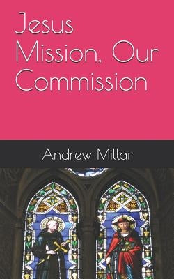 Jesus Mission, Our Commission by Millar, Andrew
