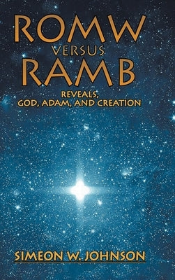 ROMW VS.RAMB Reveals, God, Adam and Creation by Johnson, Simeon