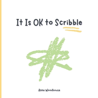 It Is OK to Scribble: Get Your Feelings Out with a Scribble by Woodhouse, Anne
