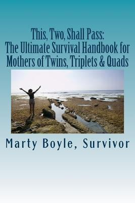 This, Two, Shall Pass: : The Ultimate Survival Handbook for Mothers of Twins, Triplets & Quads by Boyle, Marty