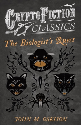 The Biologist's Quest (Cryptofiction Classics - Weird Tales of Strange Creatures) by Oskison, John M.