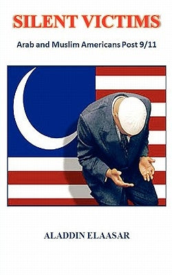 Silent Victims: Arab and Muslim Americans Post 9/11 by Elaasar, Aladdin
