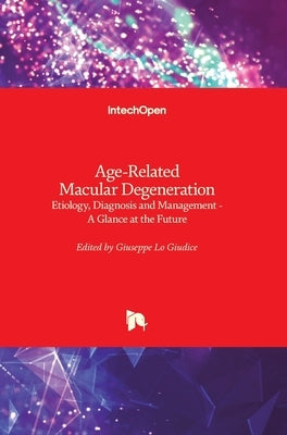 Age-Related Macular Degeneration: Etiology, Diagnosis and Management - A Glance at the Future by Lo Giudice, Giuseppe