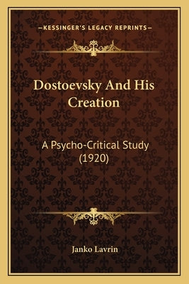 Dostoevsky And His Creation: A Psycho-Critical Study (1920) by Lavrin, Janko