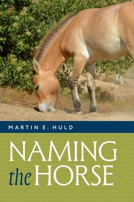 Naming the Horse by Huld, Martin E.