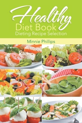 Healthy Diet Book: Dieting Recipe Selection by Phillips, Minnie