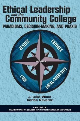Ethical Leadership and the Community College: Paradigms, Decision-Making, and Praxis by Wood, J. Luke