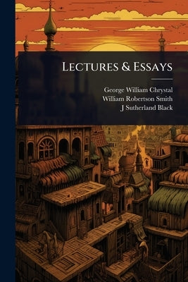 Lectures & Essays by Chrystal, George William
