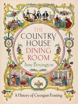 The Country House Dining Room: A History of Georgian Feasting by Boyington, Amy