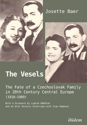 The Vesels: The Fate of a Czechoslovak Family in Twentieth-Century Central Europe (1918-1989) by Baer, Josette