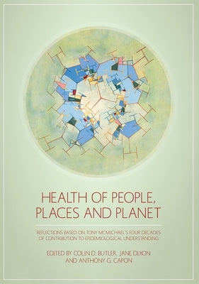 Health of People, Places and Planet: Reflections based on Tony McMichael's four decades of contribution to epidemiological understanding by Butler, Colin D.