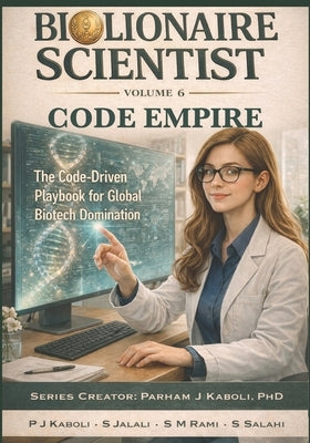 BioLionaire Scientist-Volume 6: CODE EMPIRE: The Code-Driven Playbook for Global Biotech Domination by Jalali, Shayan