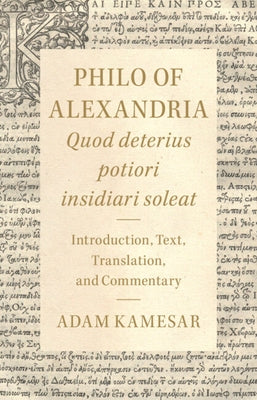 Philo of Alexandria: Quod Deterius Potiori Insidiari Soleat: Introduction, Text, Translation, and Commentary by Kamesar, Adam