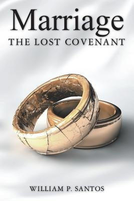 Marriage: The Lost Covenant by Santos, William P.