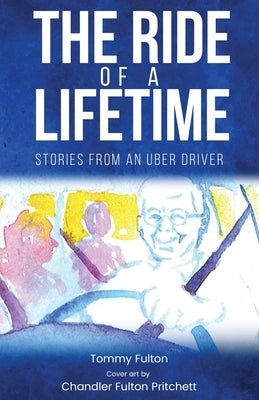 The Ride of a Lifetime: Stories from an Uber Driver by Fulton, Tommy