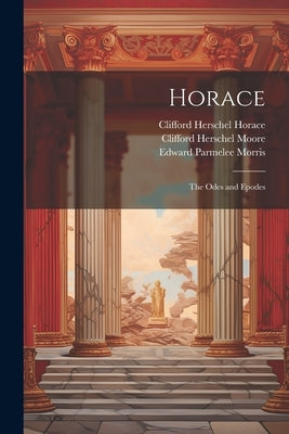 Horace: The Odes and Epodes by Moore, Clifford Herschel
