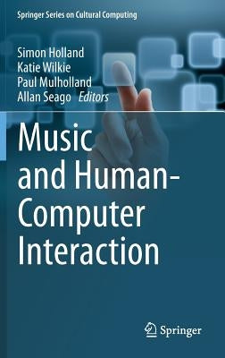 Music and Human-Computer Interaction by Holland, Simon
